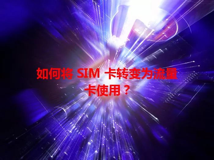 如何将 SIM 卡转变为流量卡使用？