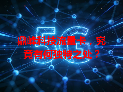 鼎峰科技流量卡，究竟有何独特之处？