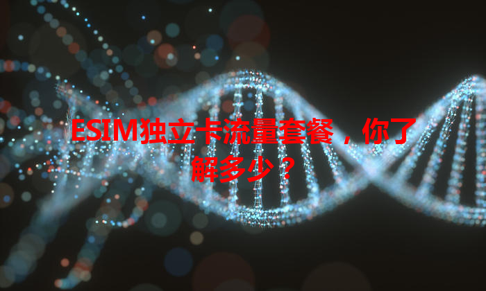 ESIM独立卡流量套餐，你了解多少？