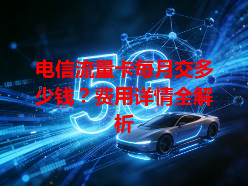 电信流量卡每月交多少钱？费用详情全解析