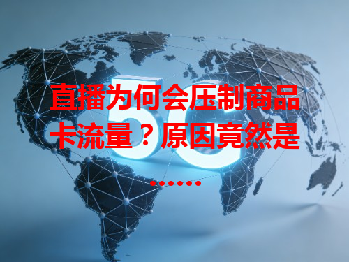 直播为何会压制商品卡流量？原因竟然是……