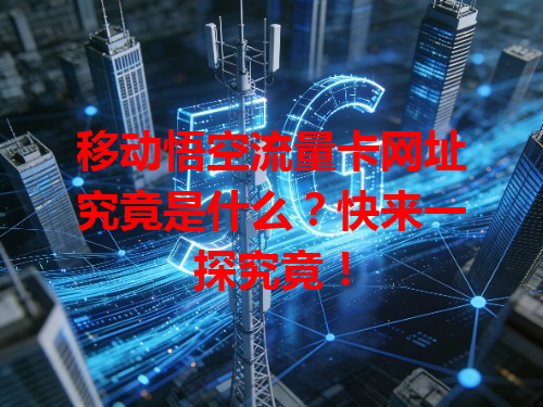 移动悟空流量卡网址究竟是什么？快来一探究竟！