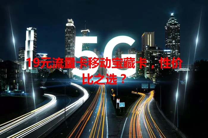19元流量卡移动宝藏卡，性价比之选？