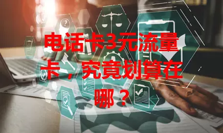 电话卡3元流量卡，究竟划算在哪？