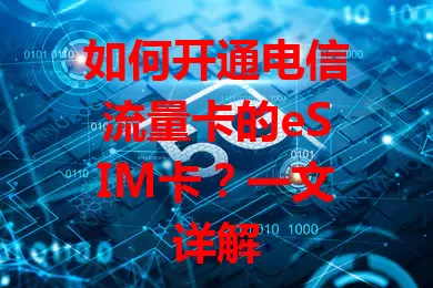 如何开通电信流量卡的eSIM卡？一文详解