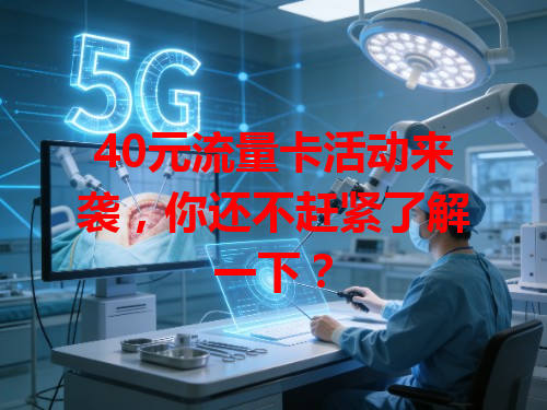 40元流量卡活动来袭，你还不赶紧了解一下？