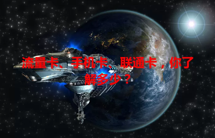 流量卡、手机卡、联通卡，你了解多少？