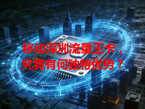 移动深圳流量王卡，究竟有何独特优势？
