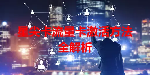 星尖卡流量卡激活方法全解析