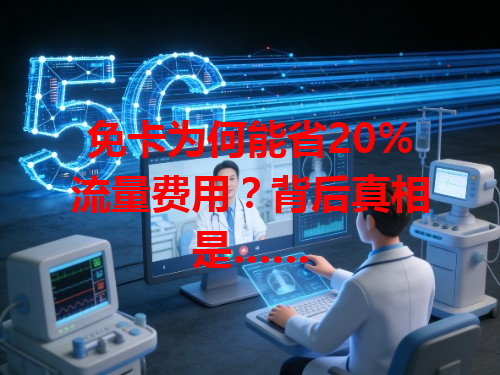 免卡为何能省20%流量费用？背后真相是……