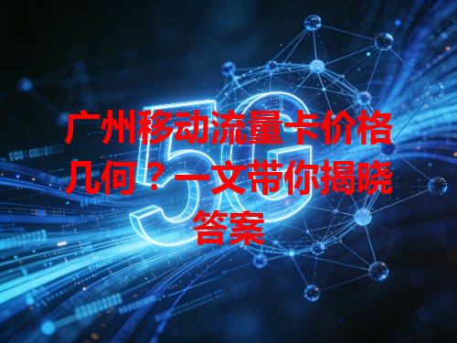 广州移动流量卡价格几何？一文带你揭晓答案