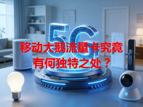 移动大鹅流量卡究竟有何独特之处？