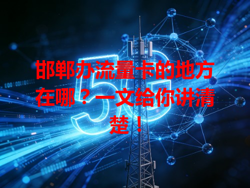 邯郸办流量卡的地方在哪？一文给你讲清楚！