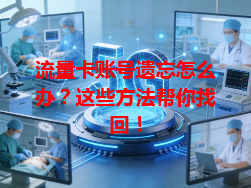 流量卡账号遗忘怎么办？这些方法帮你找回！
