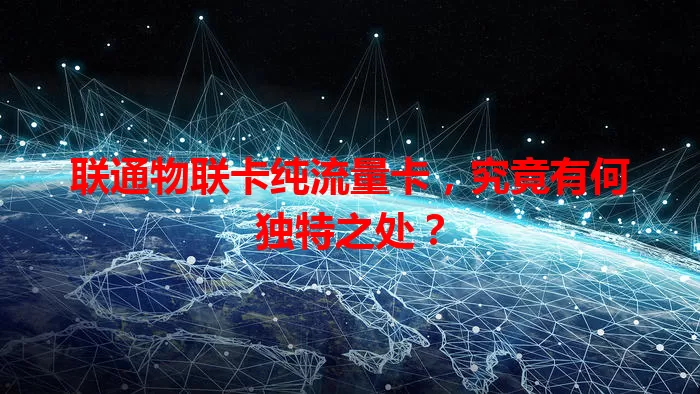 联通物联卡纯流量卡，究竟有何独特之处？