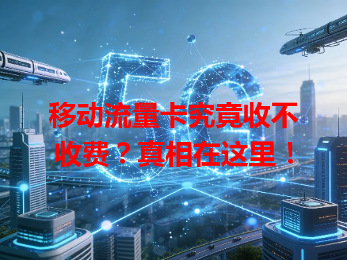 移动流量卡究竟收不收费？真相在这里！