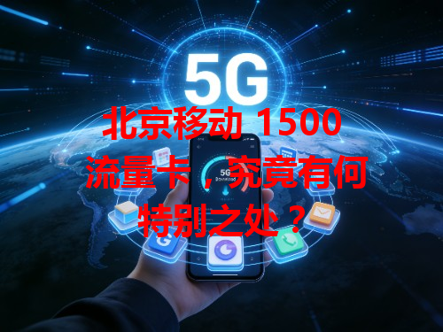 北京移动 1500 流量卡，究竟有何特别之处？