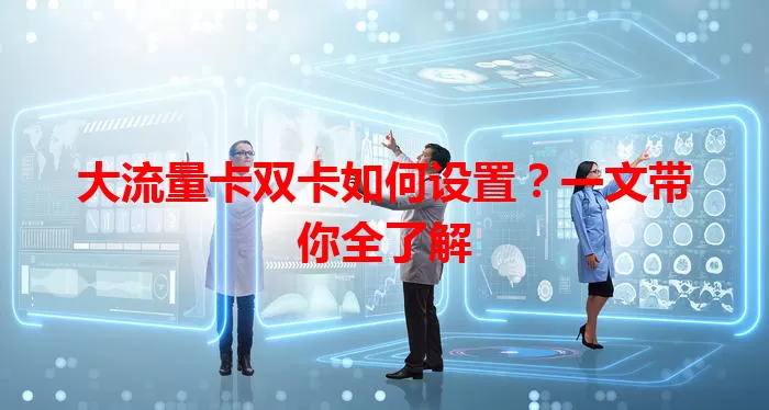 大流量卡双卡如何设置？一文带你全了解
