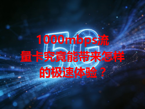 1000mbps流量卡究竟能带来怎样的极速体验？