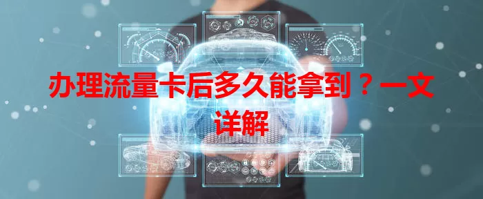 办理流量卡后多久能拿到？一文详解