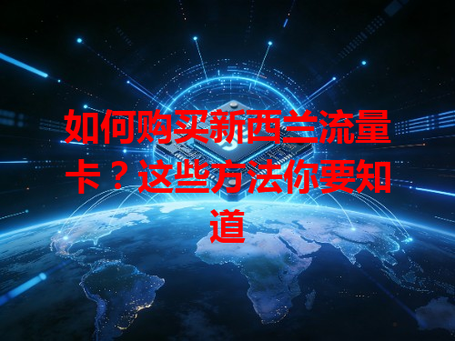如何购买新西兰流量卡？这些方法你要知道