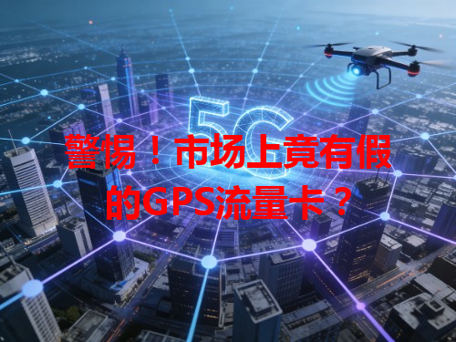 警惕！市场上竟有假的GPS流量卡？