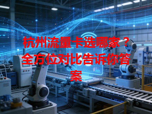 杭州流量卡选哪家？全方位对比告诉你答案