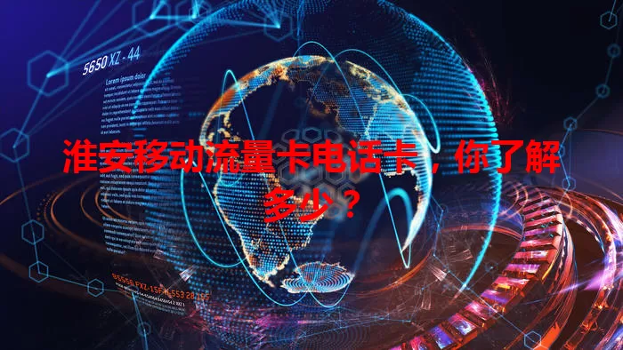 淮安移动流量卡电话卡，你了解多少？