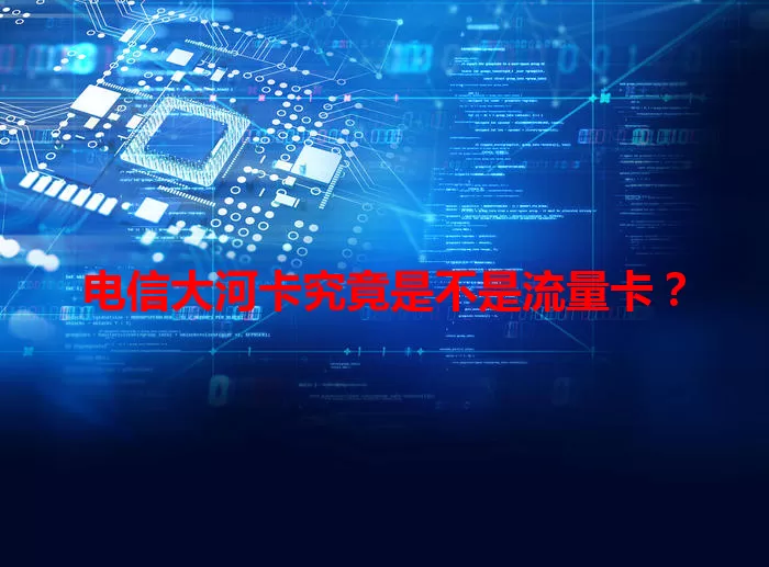 电信大河卡究竟是不是流量卡？