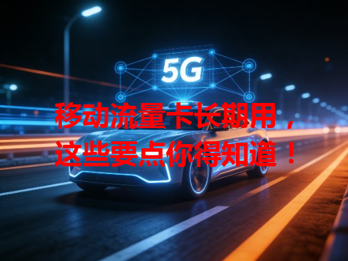 移动流量卡长期用，这些要点你得知道！