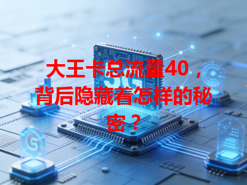 大王卡总流量40，背后隐藏着怎样的秘密？