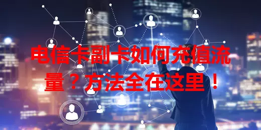 电信卡副卡如何充值流量？方法全在这里！