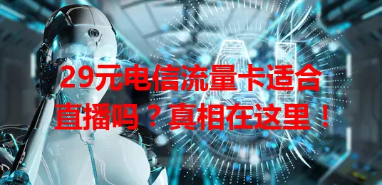 29元电信流量卡适合直播吗？真相在这里！
