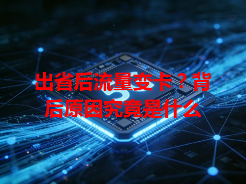出省后流量变卡？背后原因究竟是什么