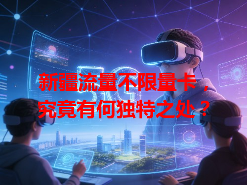 新疆流量不限量卡，究竟有何独特之处？