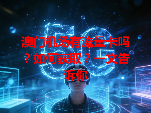 澳门机场有流量卡吗？如何获取？一文告诉你