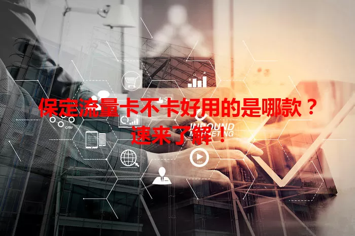 保定流量卡不卡好用的是哪款？速来了解！