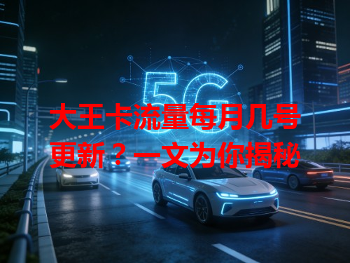 大王卡流量每月几号更新？一文为你揭秘