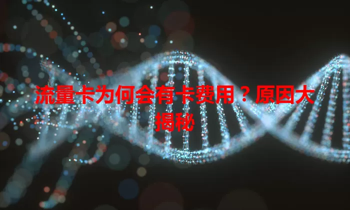 流量卡为何会有卡费用？原因大揭秘