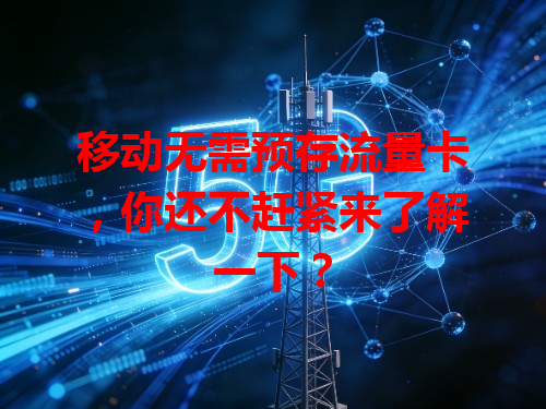 移动无需预存流量卡，你还不赶紧来了解一下？