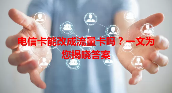 电信卡能改成流量卡吗？一文为您揭晓答案