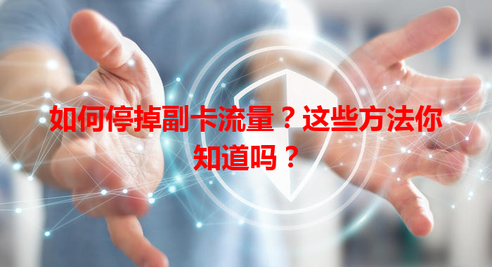 如何停掉副卡流量？这些方法你知道吗？