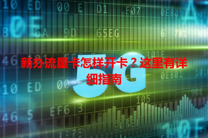 新办流量卡怎样开卡？这里有详细指南