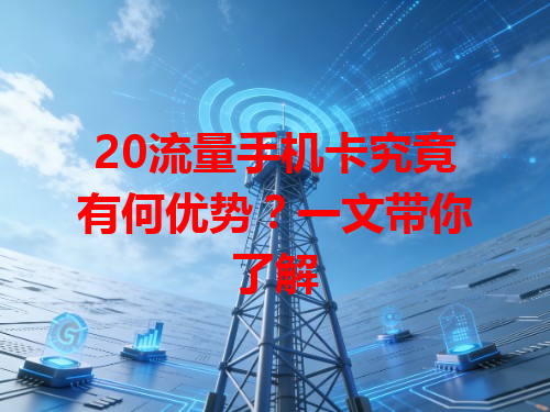 20流量手机卡究竟有何优势？一文带你了解