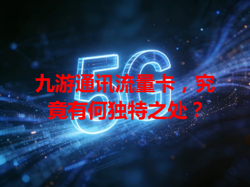 九游通讯流量卡，究竟有何独特之处？
