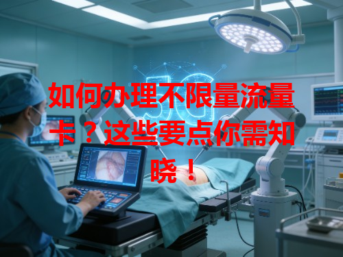 如何办理不限量流量卡？这些要点你需知晓！