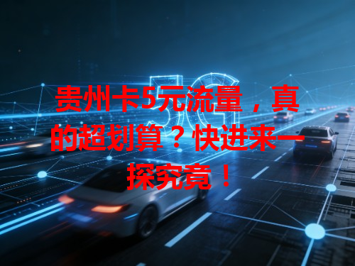 贵州卡5元流量，真的超划算？快进来一探究竟！