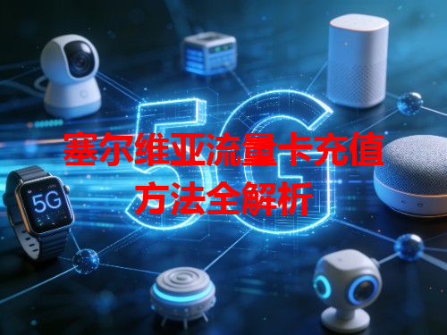 塞尔维亚流量卡充值方法全解析
