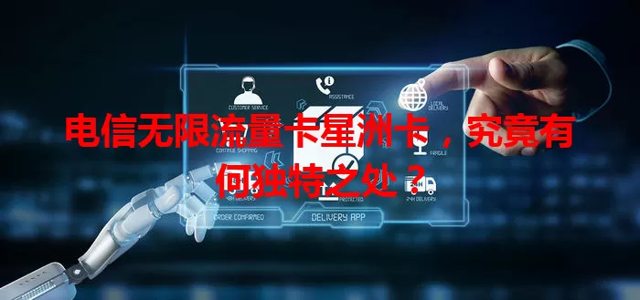 电信无限流量卡星洲卡，究竟有何独特之处？