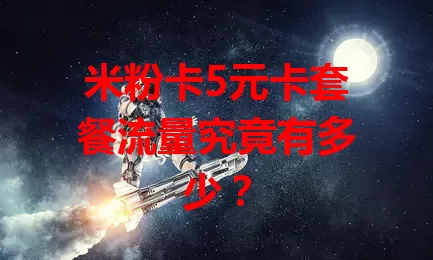 米粉卡5元卡套餐流量究竟有多少？
